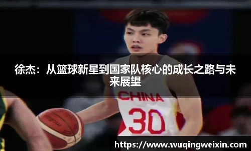 徐杰：从篮球新星到国家队核心的成长之路与未来展望